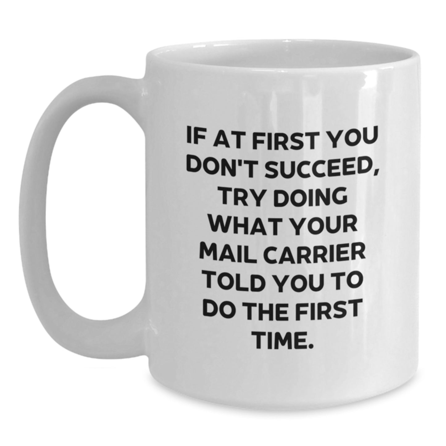 Funny Mail Carrier Gift, White Coffee Mug for Birthday, If At First You Don't Succeed, Try Doing What Your Mail Carrier Told You To Do The First Time, Gifts from Friends to Mail Carrier - Main