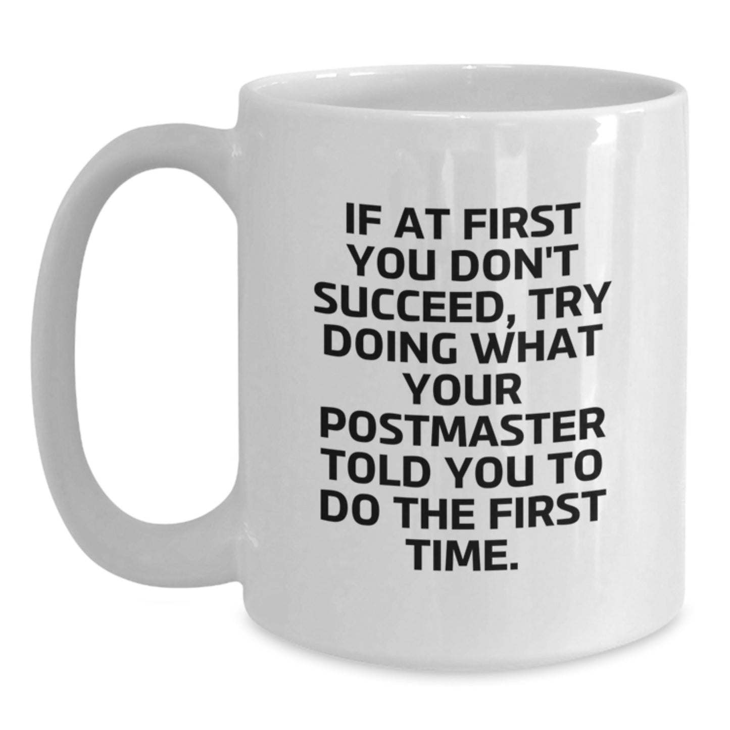 Funny Postmaster Gifts - White Coffee Mug - 'If At First You Don\'t Succeed, Try Doing What Your Postmaster Told You To Do The First Time', Perfect Valentine's Gift for Postmaster - Main