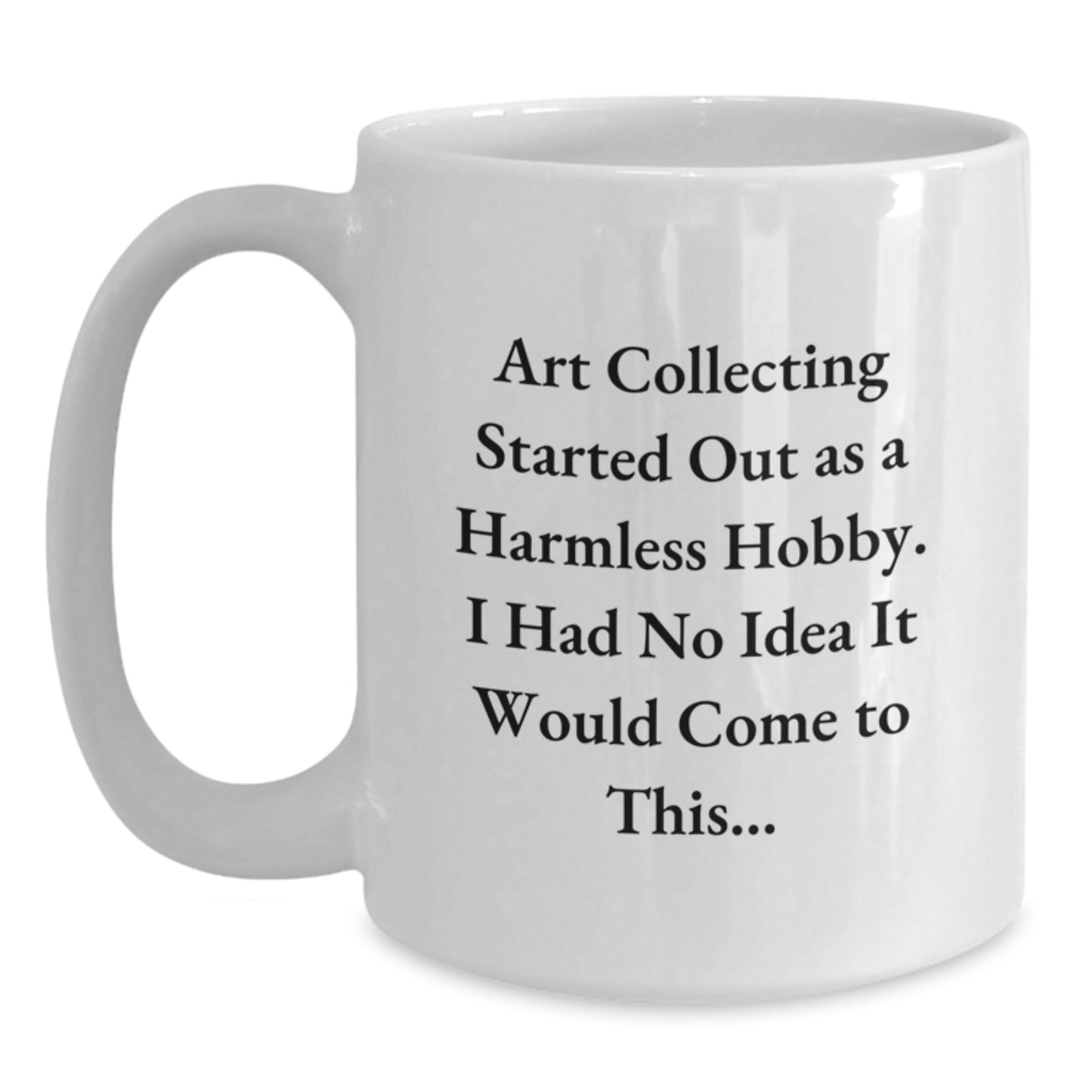 Funny Art Collecting Gifts for Friends - Christmas Unique Art Collector Mug, 'Art Collecting Started Out As A Harmless Hobby, I Had No Idea It Would Come To This...', White Coffee Mug - Main