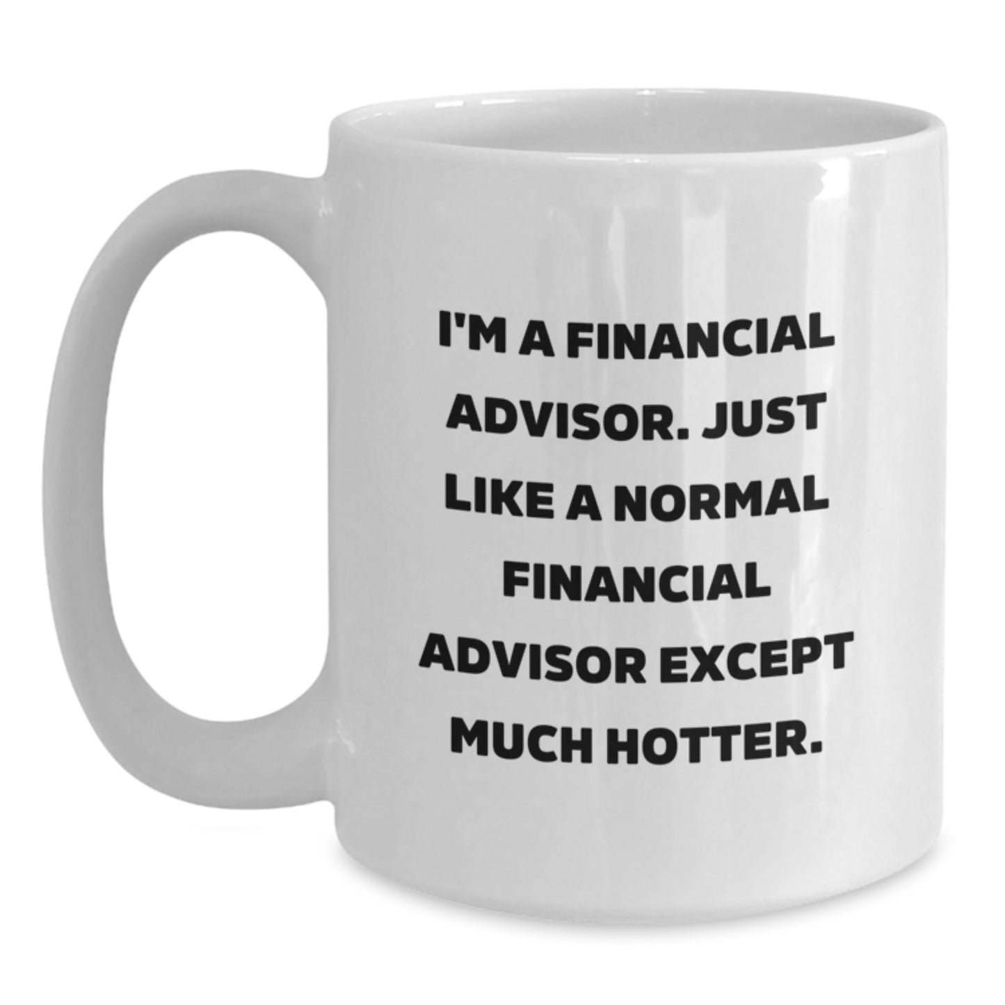 Funny Financial Advisor Gifts for Men, Women, and Friends - Unique White Coffee Mug for Birthday Celebrations - 'I'm A Financial Advisor...' - Main