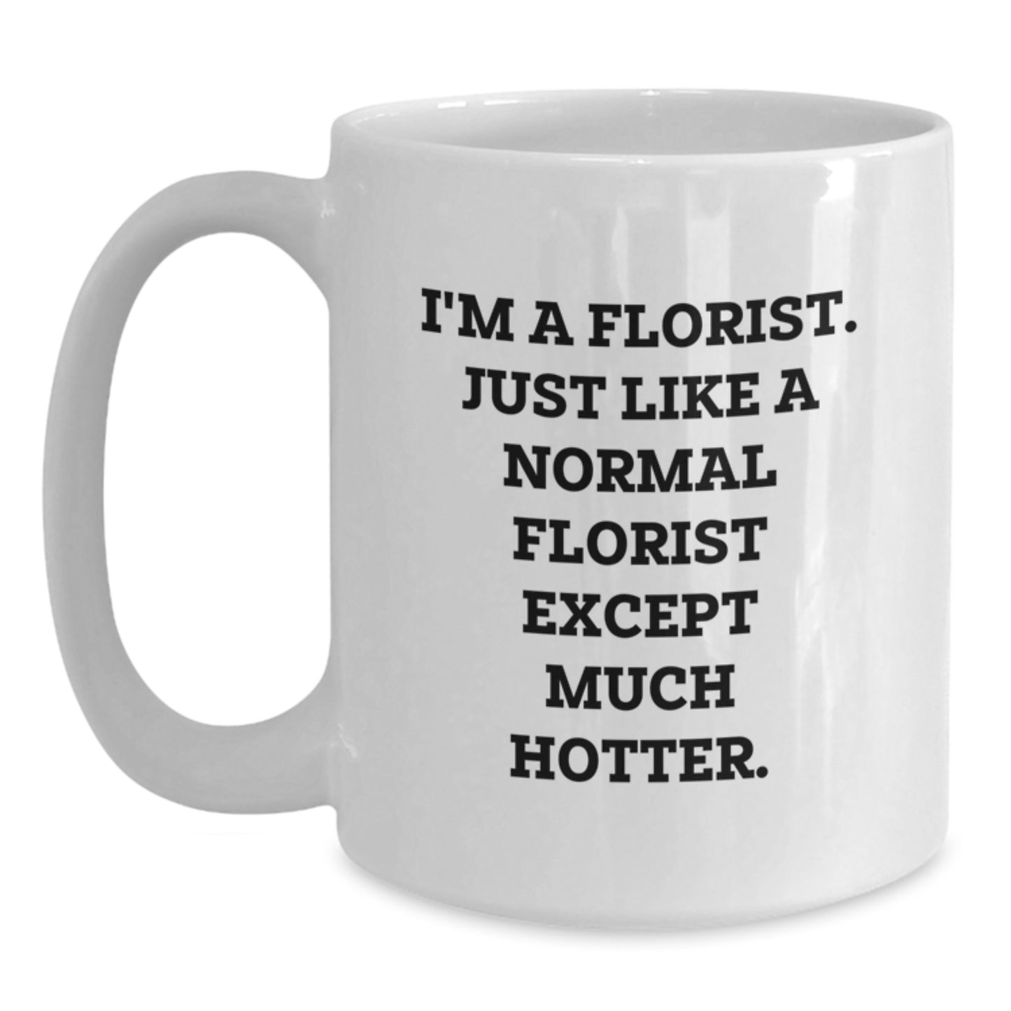 Funny Florist Gifts for Women, White Coffee Mug, 'I'm A Florist. Just Like A Normal Florist Except Much Hotter.', Unique Christmas Unique Gifts from Friends to Family - Main