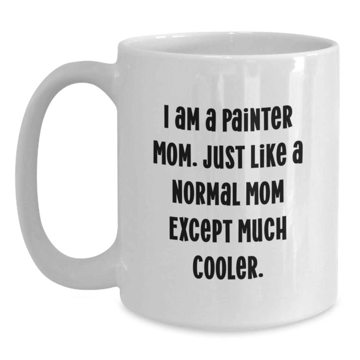Funny Painter Mom Gifts - White Coffee Mug, I Am A Painter Mom, Unique Birthday Presents for Painter Friends, Gifts from Mom to Painter, 11oz or 15oz Capacity, Ceramic, Microwave and Dishwasher Safe - Main