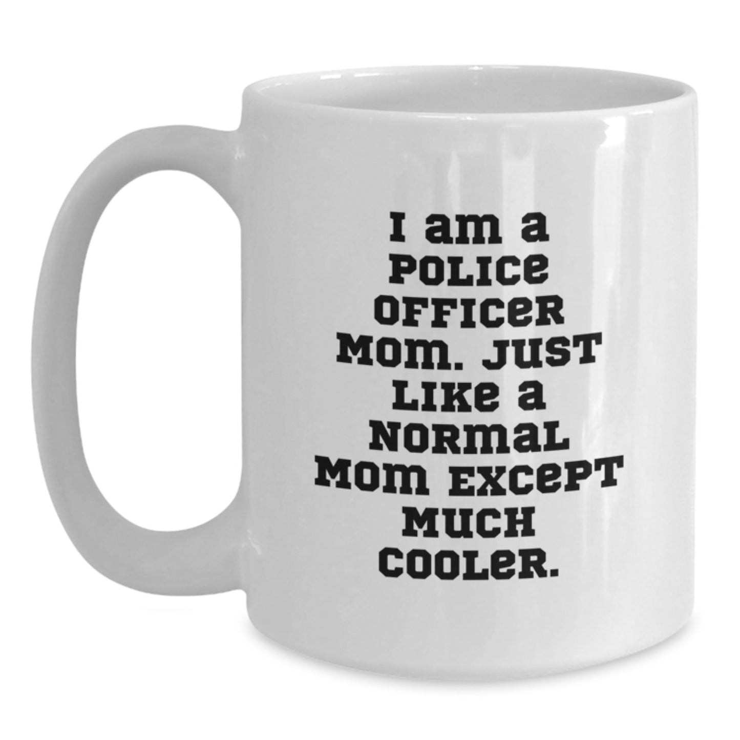 Police Officer Mom Funny White Coffee Mug Gifts for Birthday, Unique I Am A Police Officer Mom, Great for Police Officer Wife, Funny Gift from Family, Friends, or Coworkers - Main