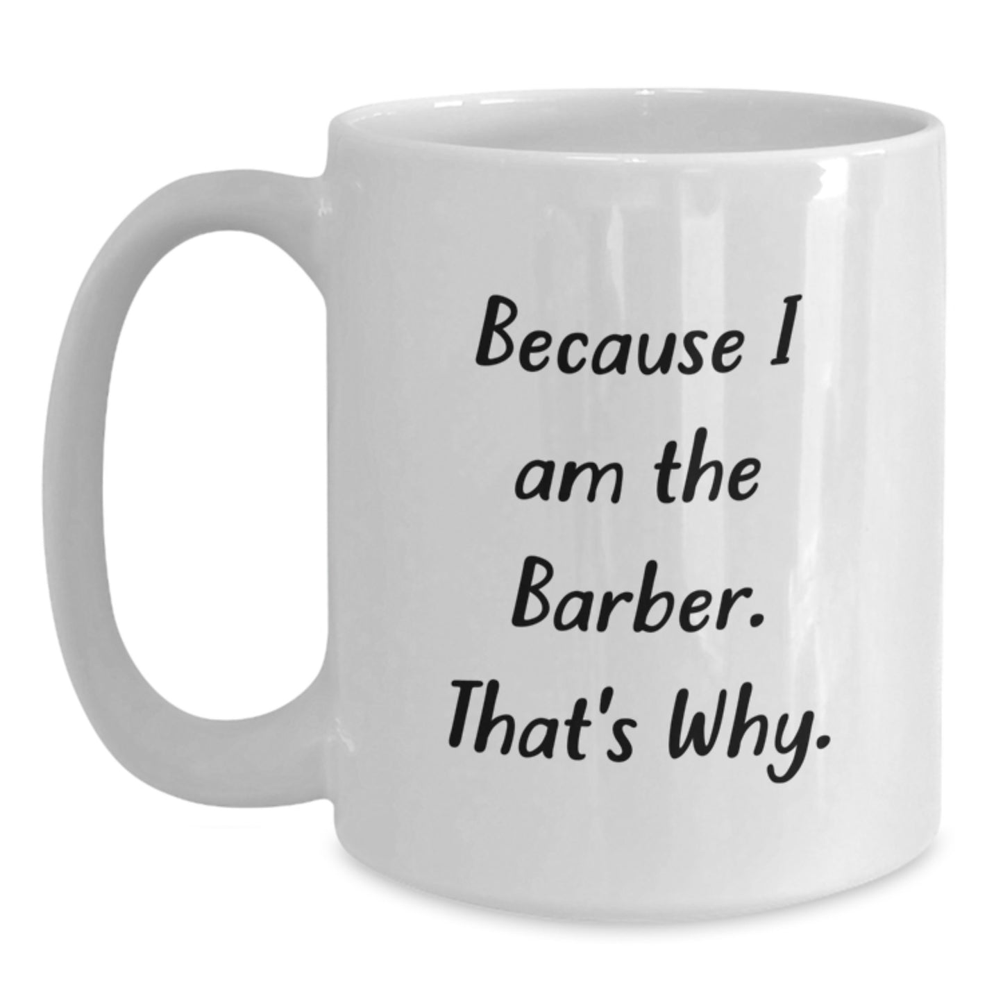 Barber Humor Gifts from Men to Friends - Because I Am The Barber. That's Why. - White Coffee Mug for Birthday - Main