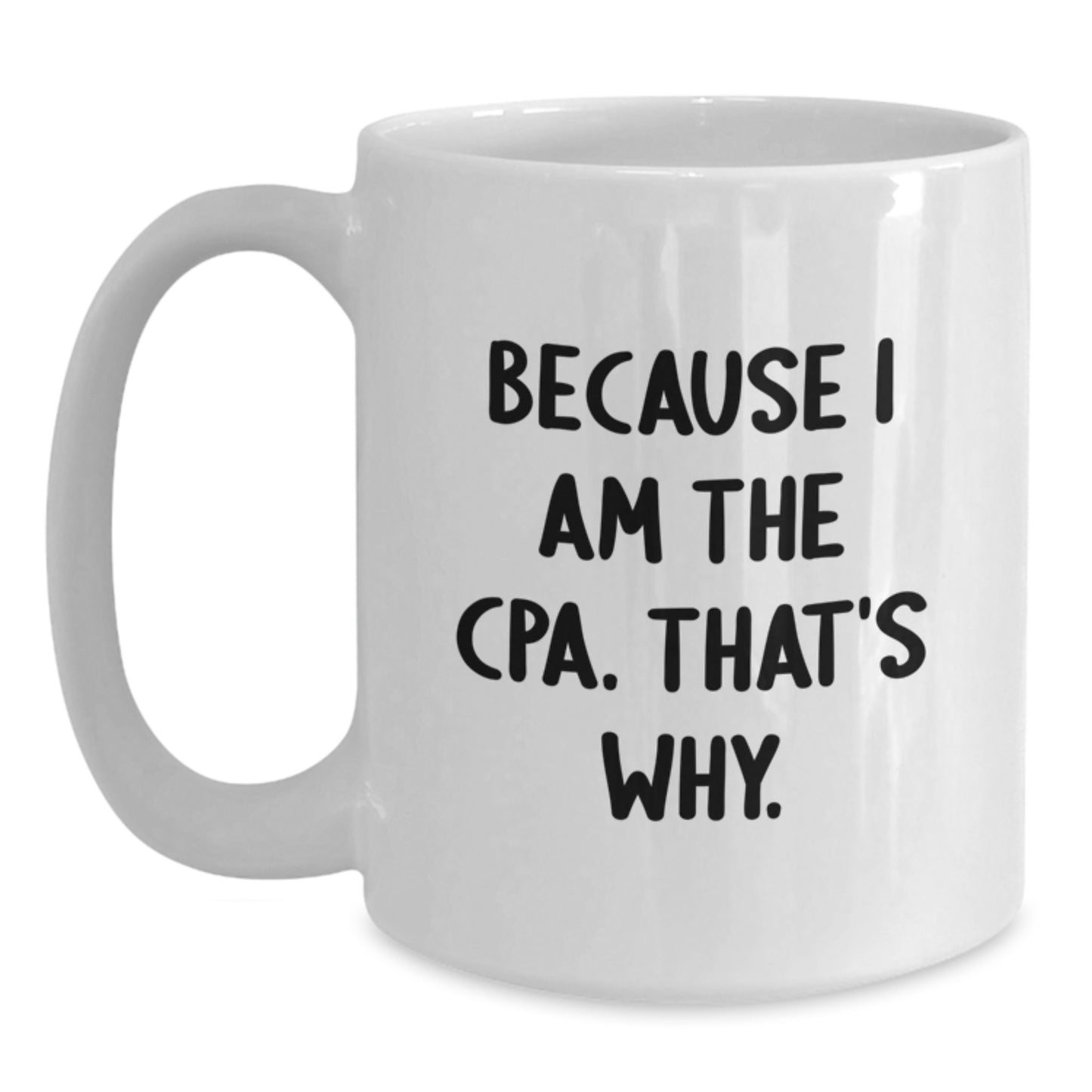 Funny CPA Gifts from Friends, White Coffee Mugs Because I Am The Cpa. That's Why. for Birthday - Main