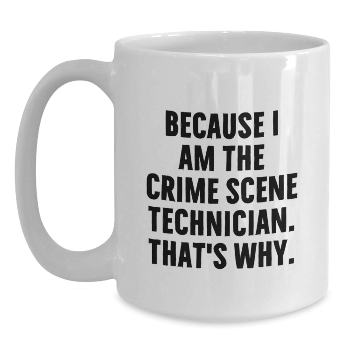 Crime Scene Technician Humor Gifts for Men, Because I Am The Crime Scene Technician. That's Why., Funny White Coffee Mug, Birthday Unique Gifts from Friends - Main
