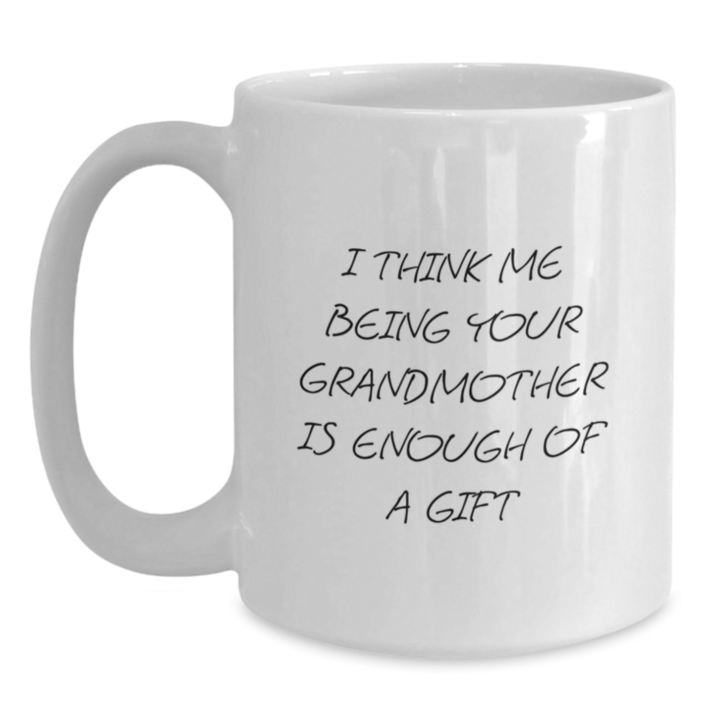 Grandmother Gifts Funny White Coffee Mugs I Think Me Being Your Grandmother Is Enough Of A Gift, Gift for Grandmother from Grandkids, Perfect Birthday Unique Gift for Grandma - Main