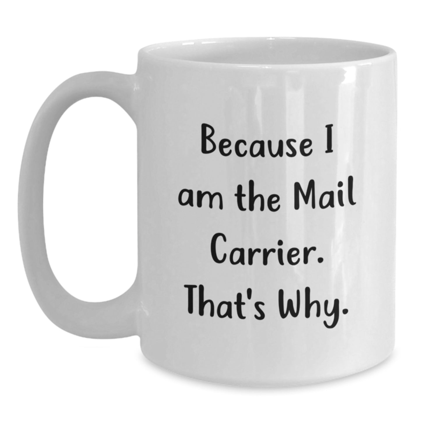 Funny Mail Carrier White Coffee Mug Gifts from Friends to Mail Carrier, Unique Christmas Unique Gifts for Mail Carrier, White Coffee Mug with Funny Quote 'Because I Am The Mail Carrier. That's Why.' - Main