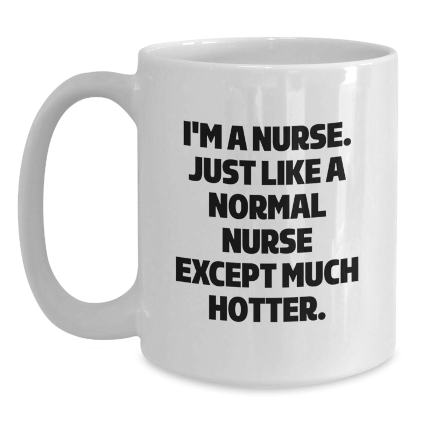 Funny Nurse Gifts from Men or Women - Birthday Unique Presents for Nurses - White Coffee Mug with 'I'm A Nurse. Just Like A Normal Nurse Except Much Hotter.' Quote - Main