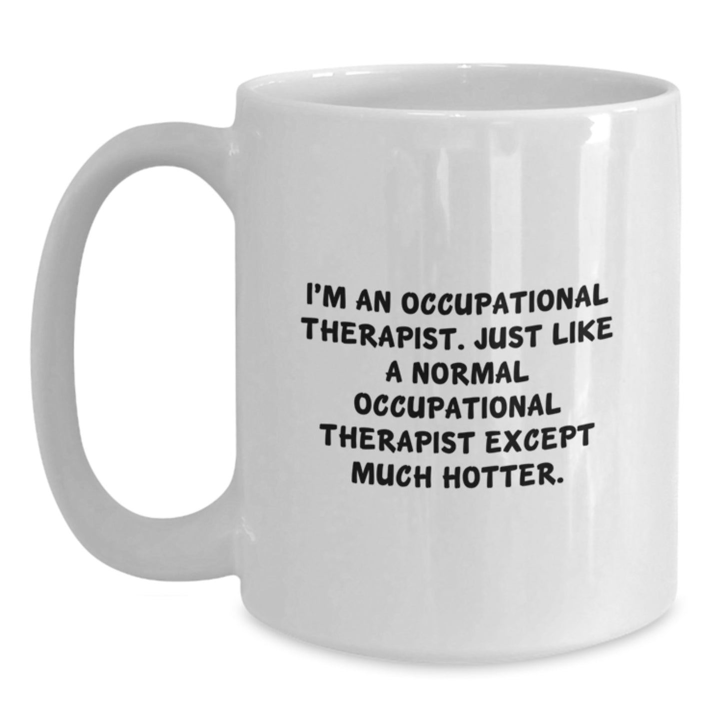 Funny Occupational Therapist Gifts for Men, Women, Coworkers - White Coffee Mug 'I'm An Occupational Therapist, Just Like A Normal One Except Much Hotter.' Christmas Unique Gifts - Main