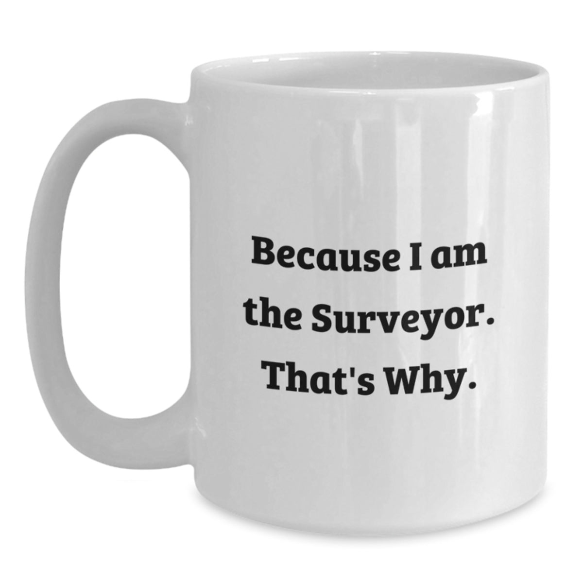 Surveyor Gift For Him - Inspiring Keepsake Coffee Mug - Because I Am The - Main