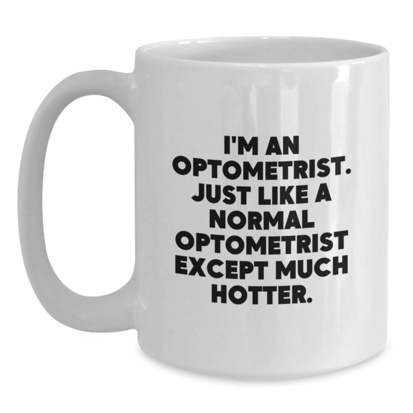 Funny Optometrist Gifts from Men for Women on Mother's Day - White Coffee Mug - I'm An Optometrist Just Like A Normal Optometrist Except Much Hotter - Main
