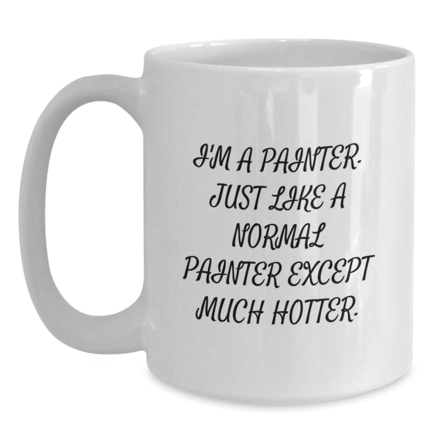 Funny Gifts from Friends for Painter, Unique Birthday Unique Gifts, Funny White Coffee Mug - I'm A Painter. Just Like A Normal Painter Except Much Hotter. - Main