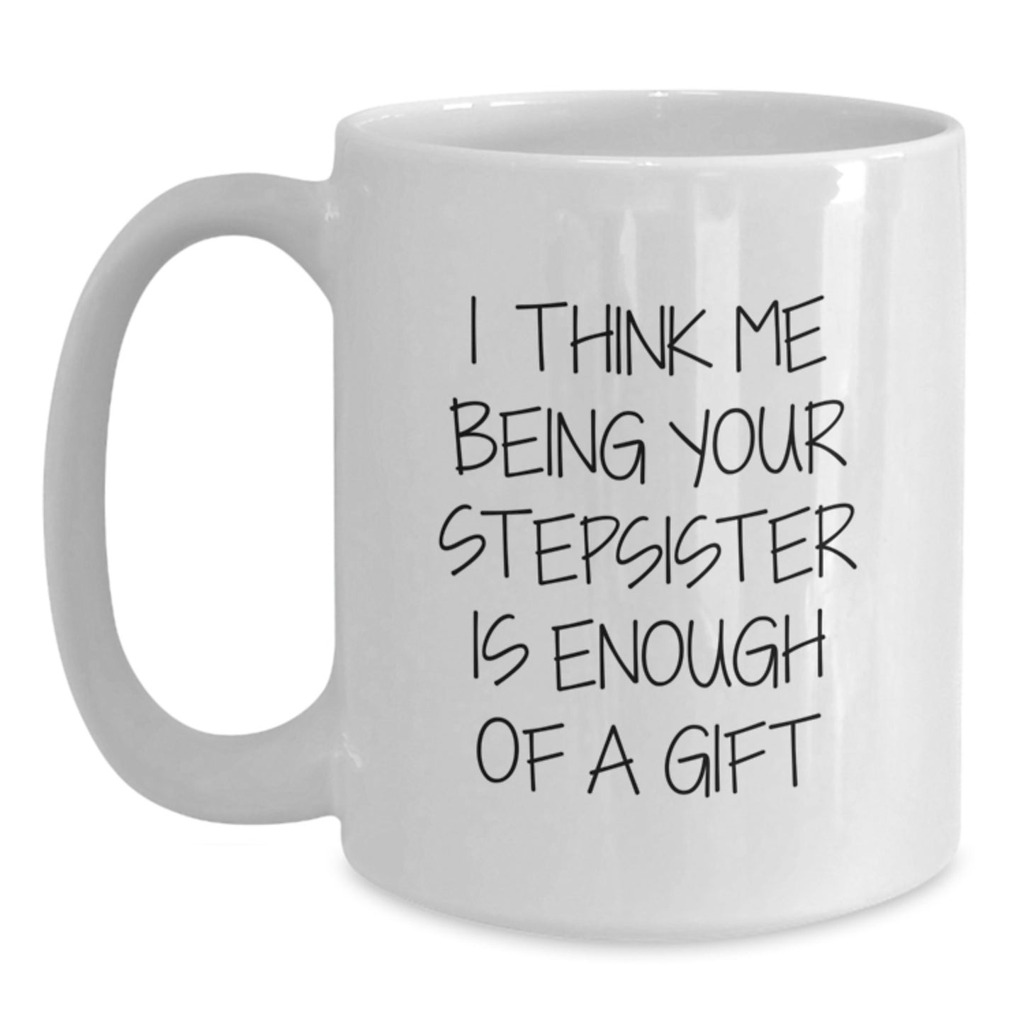 Funny Stepsister Gifts from Men Women for Valentine's Unique White Coffee Mugs I Think Me Being Your Stepsister Is Enough Of A Gift - Main