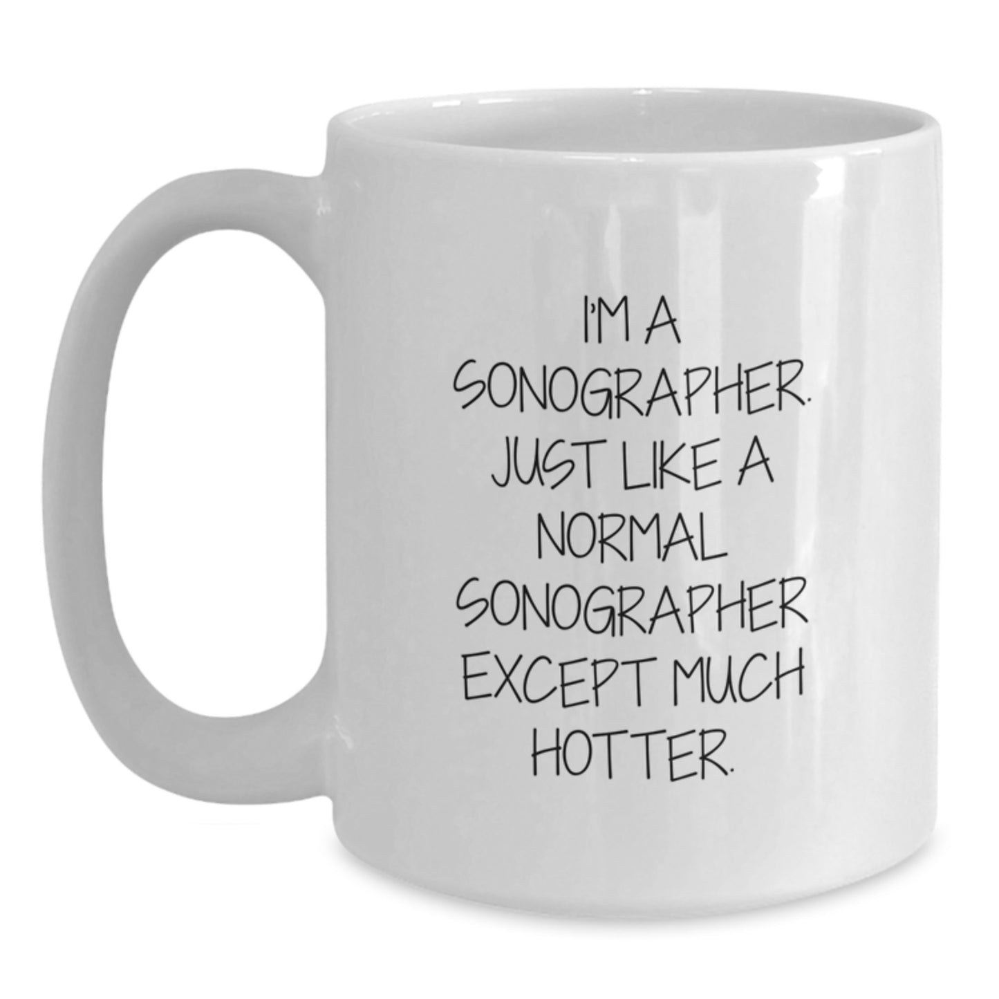 Funny Sonographer Gifts from Friends, Unique White Coffee Mug for Father's Day, I'm A Sonographer. Just Like A Normal Sonographer Except Much Hotter. - 11oz or 15oz Ceramic Mug - Main