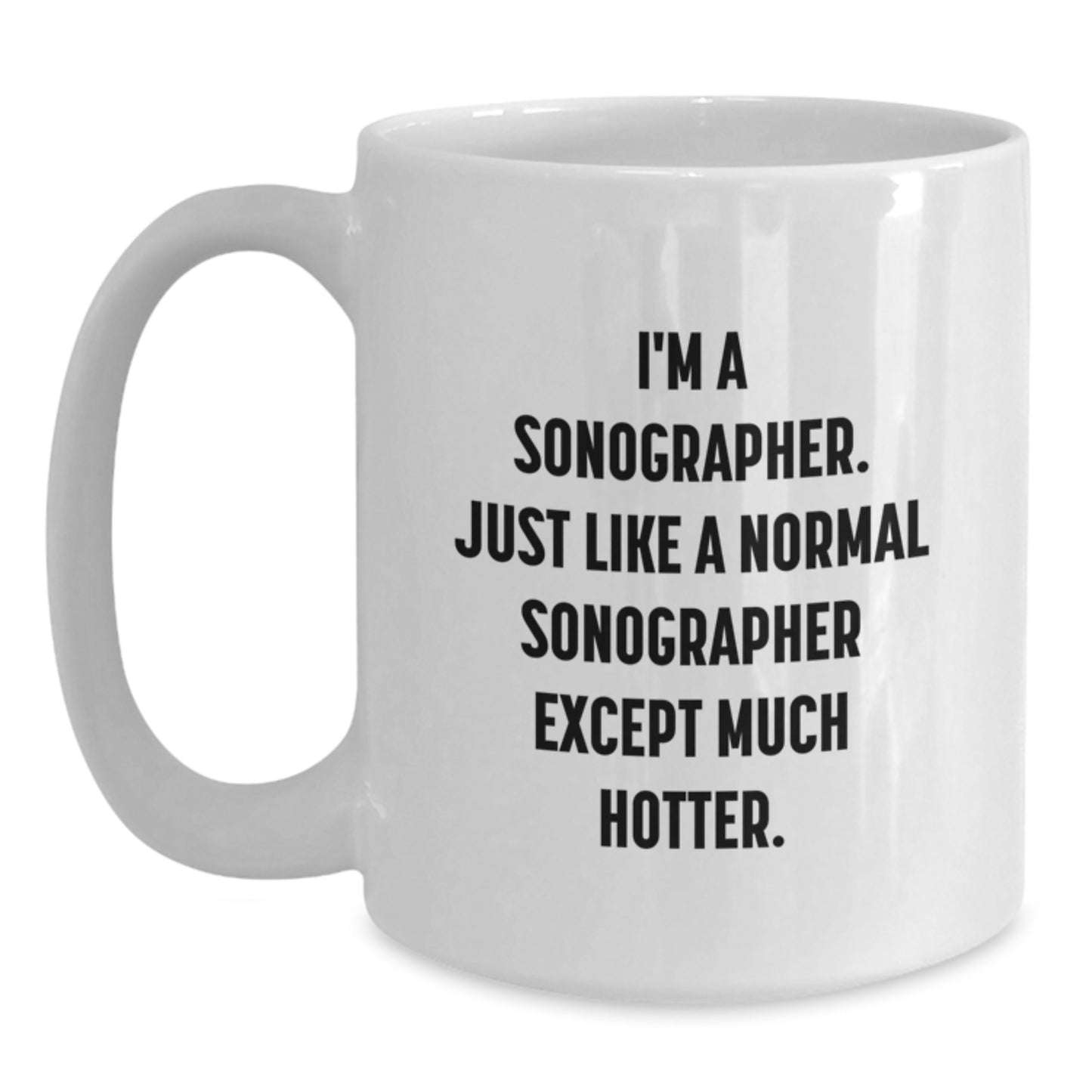 Unique Sonographer Gifts for Him, Funny White Coffee Mug, Gifts from Family to Dad on Father's Day - I'm A Sonographer. Just Like A Normal Sonographer Except Much Hotter. - Main