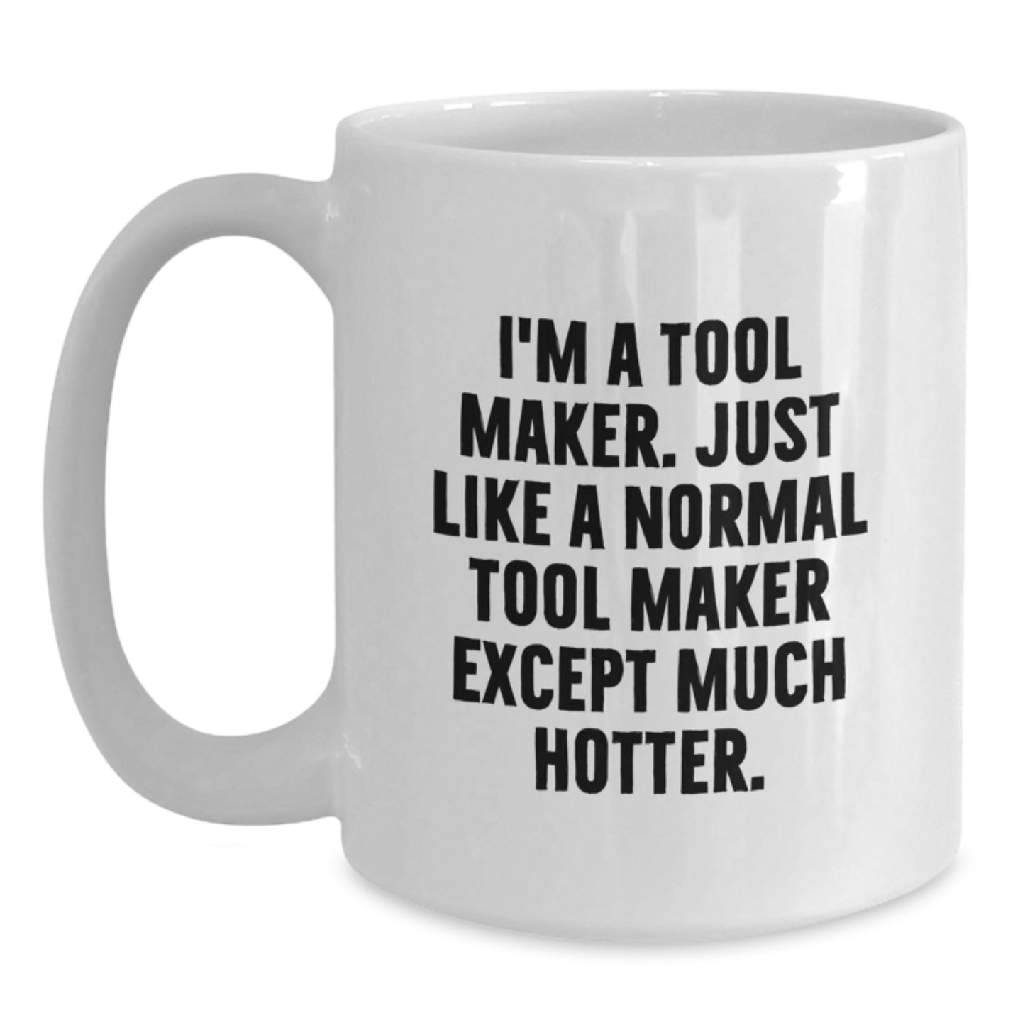 Funny Quotes for Tool Makers White Coffee Mug, Unique Gifts from Friends or Family for Graduation, 11oz or 15oz Ceramic Mug - Main