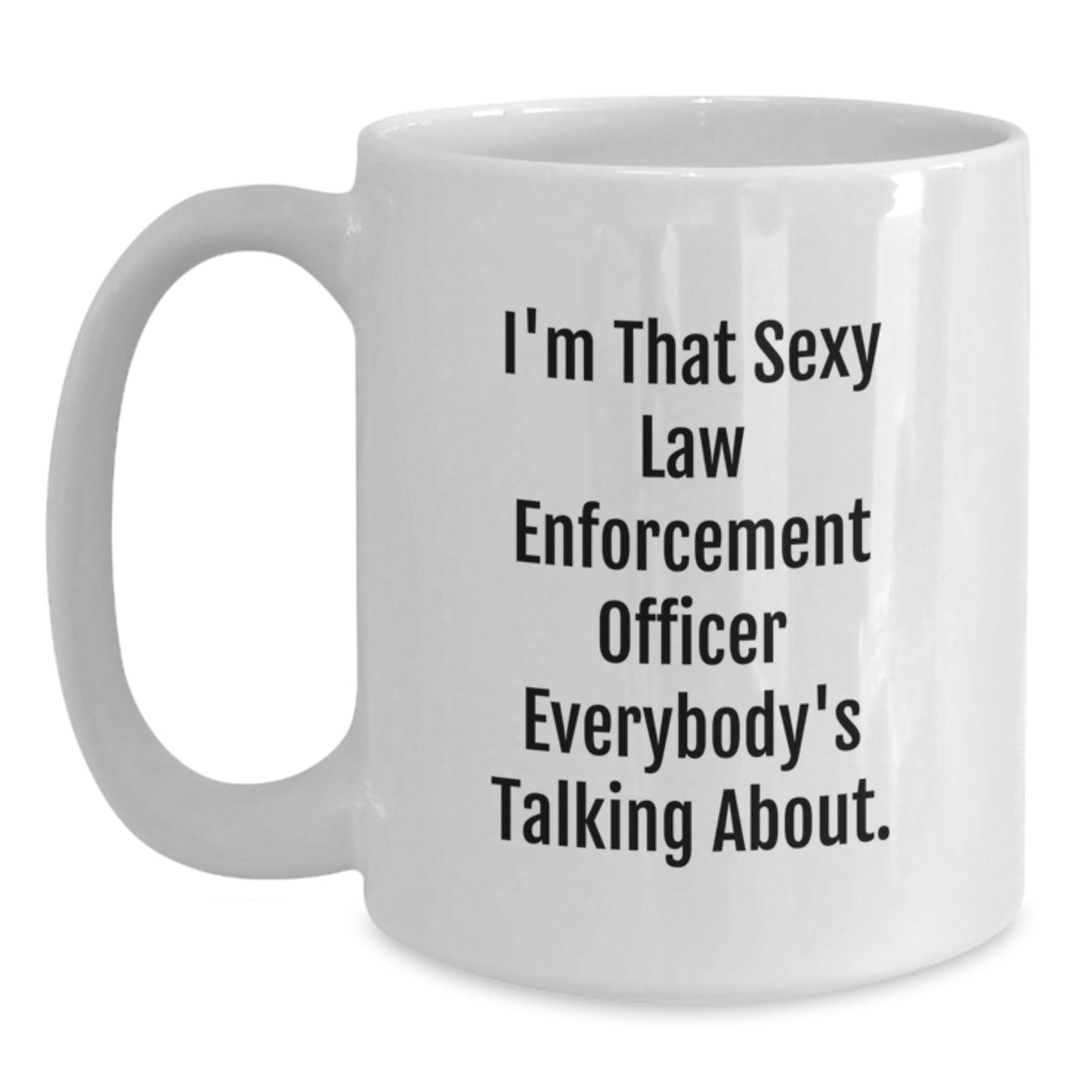 Funny Law Enforcement Officer Gifts from Friends and Family for Birthday, White Coffee Mug with 'I'm That Sexy Law Enforcement Officer Everybody's Talking About.' Quote - Main