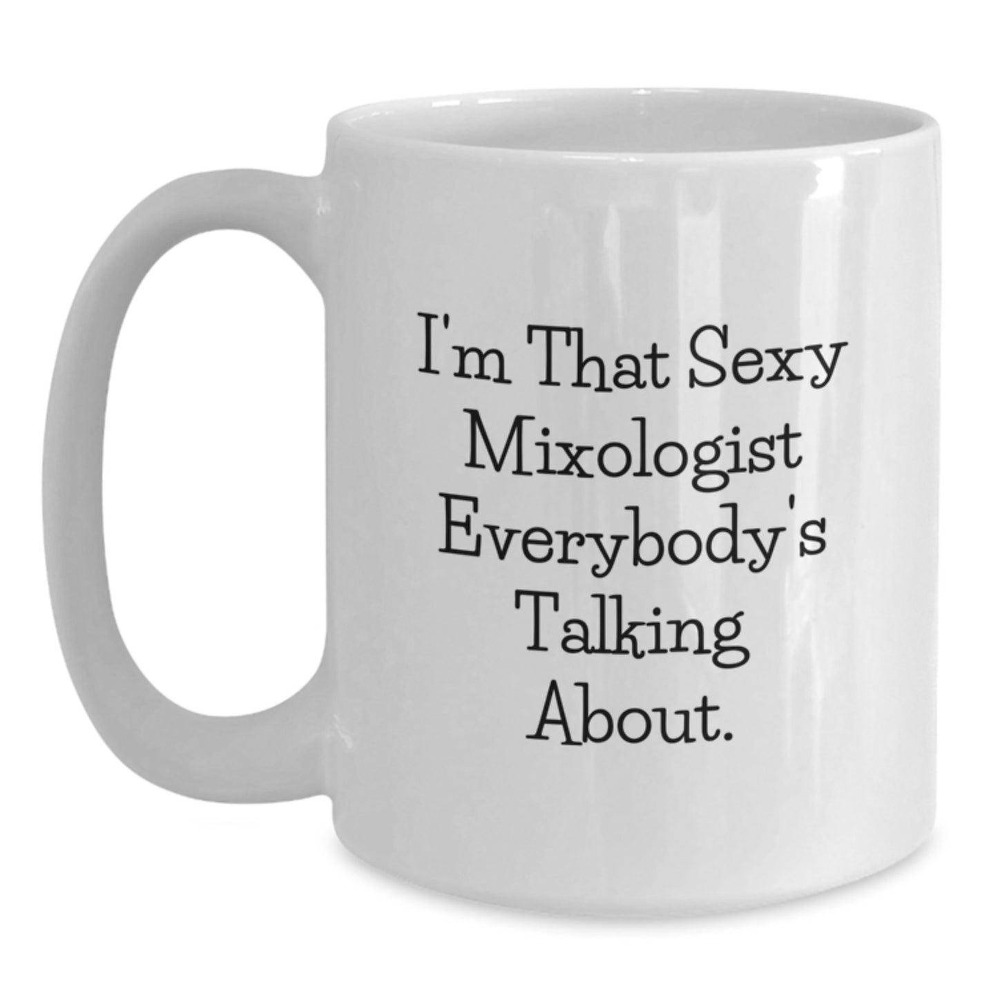 Funny Mixologist Gifts from Friends Birthday Unique White Coffee Mugs I'm That Sexy Mixologist Everybody's Talking About - 11oz or 15oz Ceramic - Main