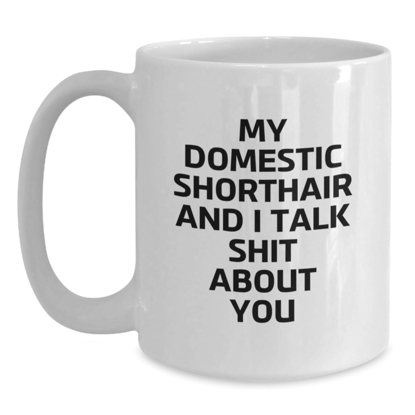 Funny Domestic Shorthair Cat Gifts for Men from Family - White Coffee Mug with 'My Domestic Shorthair And I Talk Shit About You' Quote - Gift Idea for Father's Day - Main