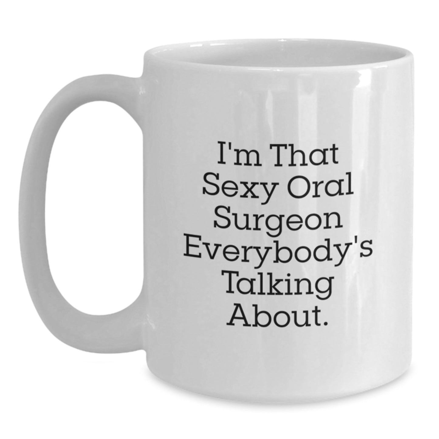 Funny Oral Surgeon Gifts from Friends for Oral Surgeon Graduation Unique Gifts, I'm That Sexy Oral Surgeon Everybody's Talking About Quote on White Coffee Mug - Main