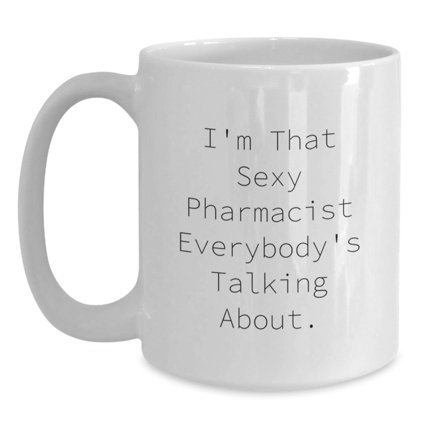 Funny Pharmacist White Coffee Mug, I'm That Sexy Pharmacist Everybody's Talking About., Gifts from Family, Gifts for Pharmacist, White Coffee Mug Gifts, Birthday Unique Gifts - Main