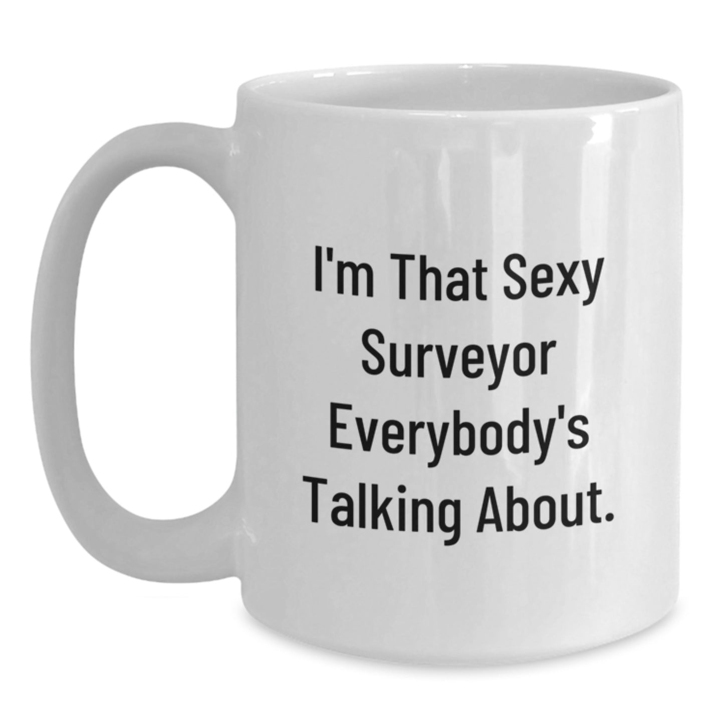 Funny Surveyor Gifts for Men - White Coffee Mug from Friends - I'm That Sexy Surveyor Everybody's Talking About on Birthday - Main