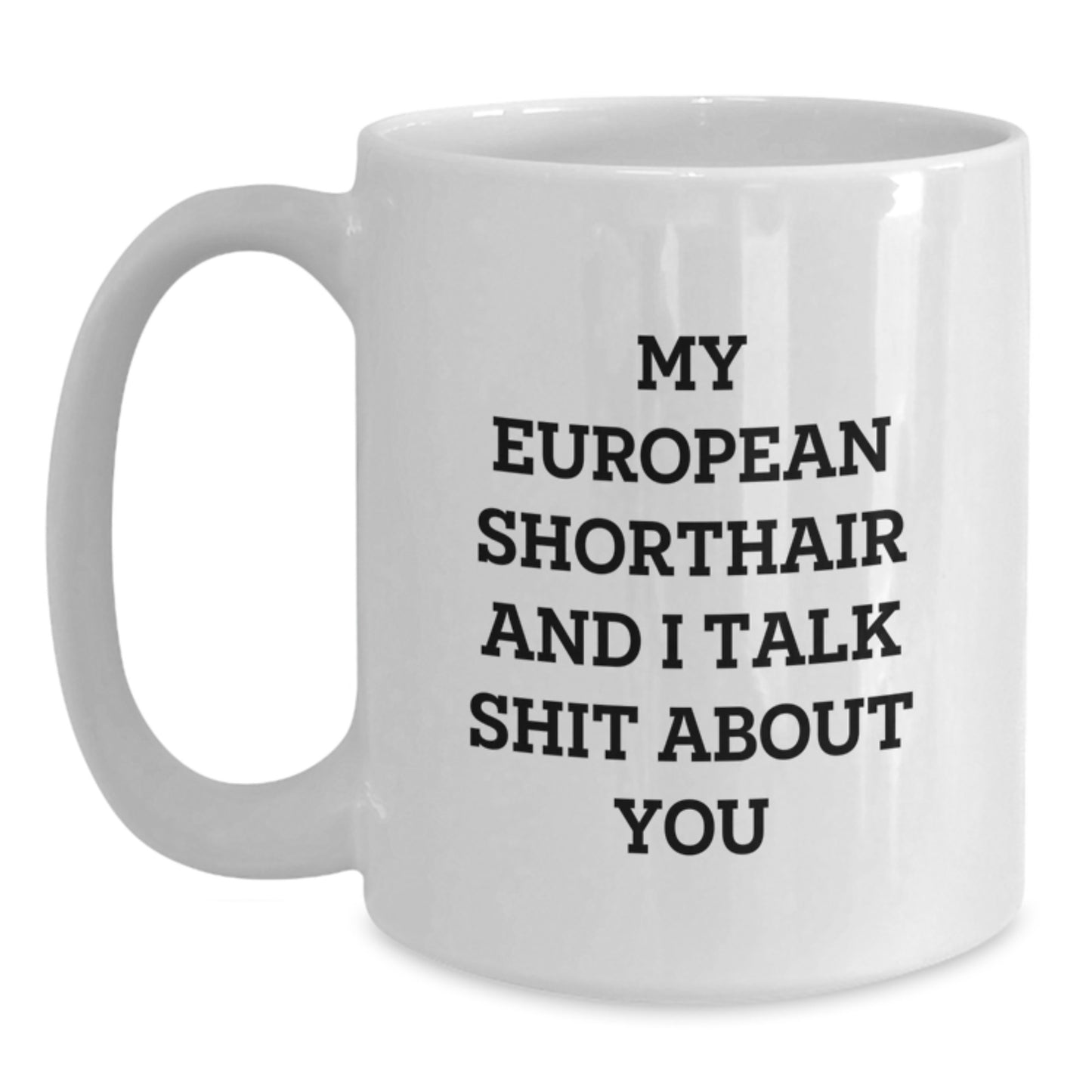 Funny European Shorthair Cat Gifts for Cat Lovers - White Coffee Mug, Quotes from My European Shorthair And I Talk Shit About You - Unique Gifts from Friends and Family for Mom on Mother's Day - Main