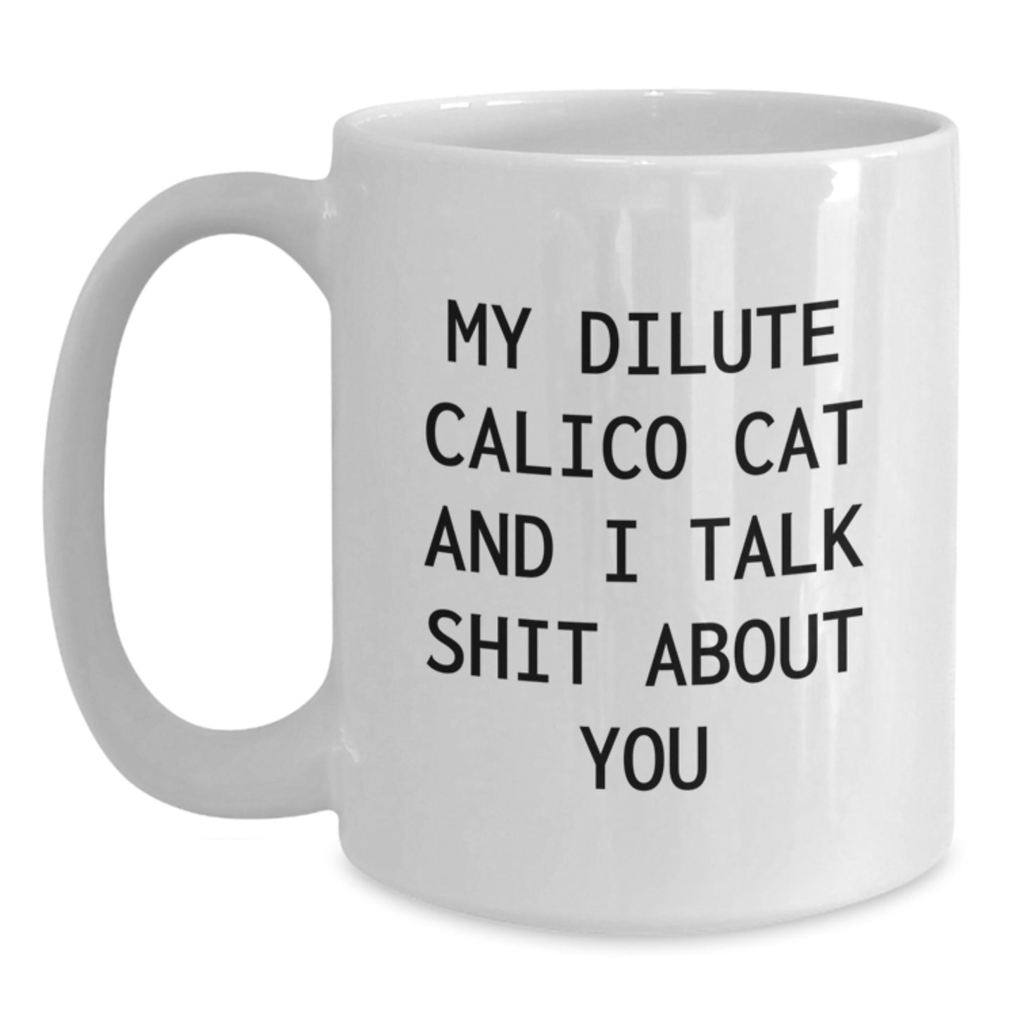 Unique Gifts from Friends for Dilute Calico Cat Lovers, Funny Dilute Calico Cat White Coffee Mugs, Valentine's Unique Gifts for Family, My Dilute Calico Cat And I Talk Shit About You Quote - Main