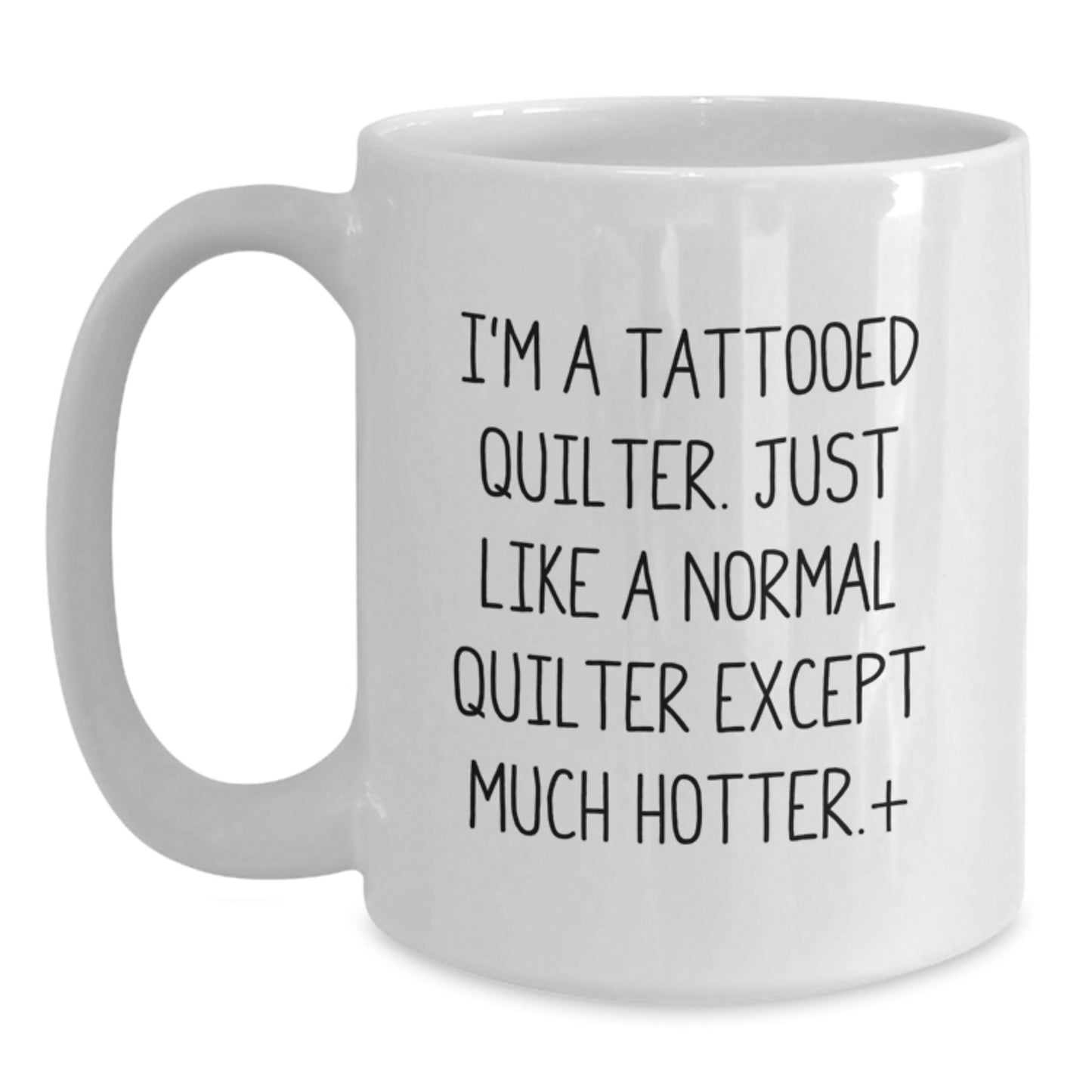 Funny Quilter Gifts, Birthday Unique Mugs for Quilter Lovers, White Coffee Mug with 'I'm A Tattooed Quilter. Just Like A Normal Quilter Except Much Hotter.+', Gift from Friends - Main