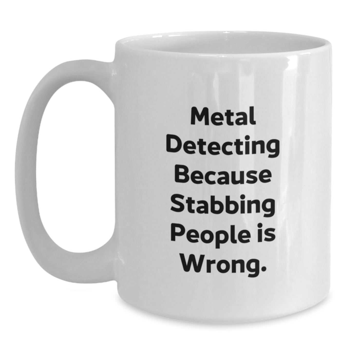 Graduation Unique Gifts for Metal Detecting Enthusiasts - Funny White Coffee Mug, Metal Detecting Because Stabbing People Is Wrong, Gifts from Friends to Family - Main