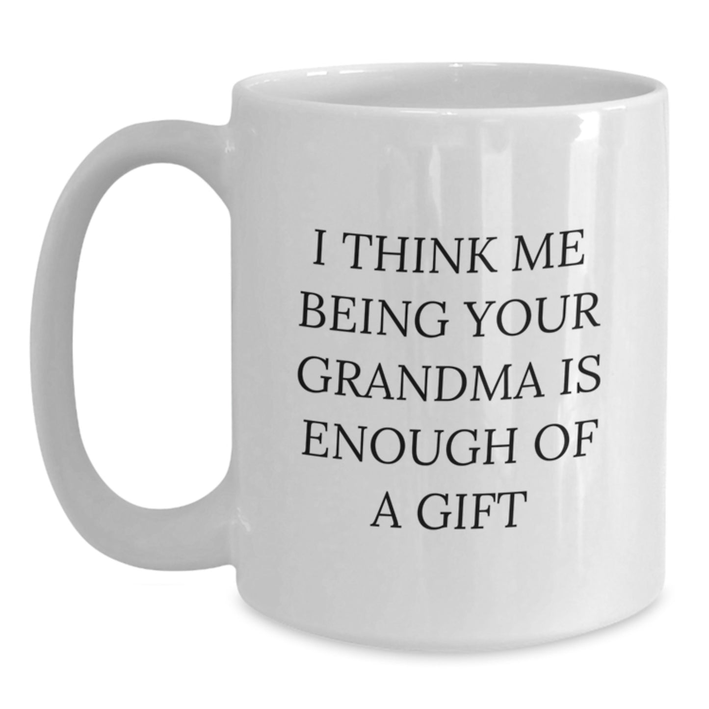Funny Grandma Gifts from Grandma to Grandma, White Coffee Mug for Grandma, I Think Me Being Your Grandma Is Enough Of A Gift - Main
