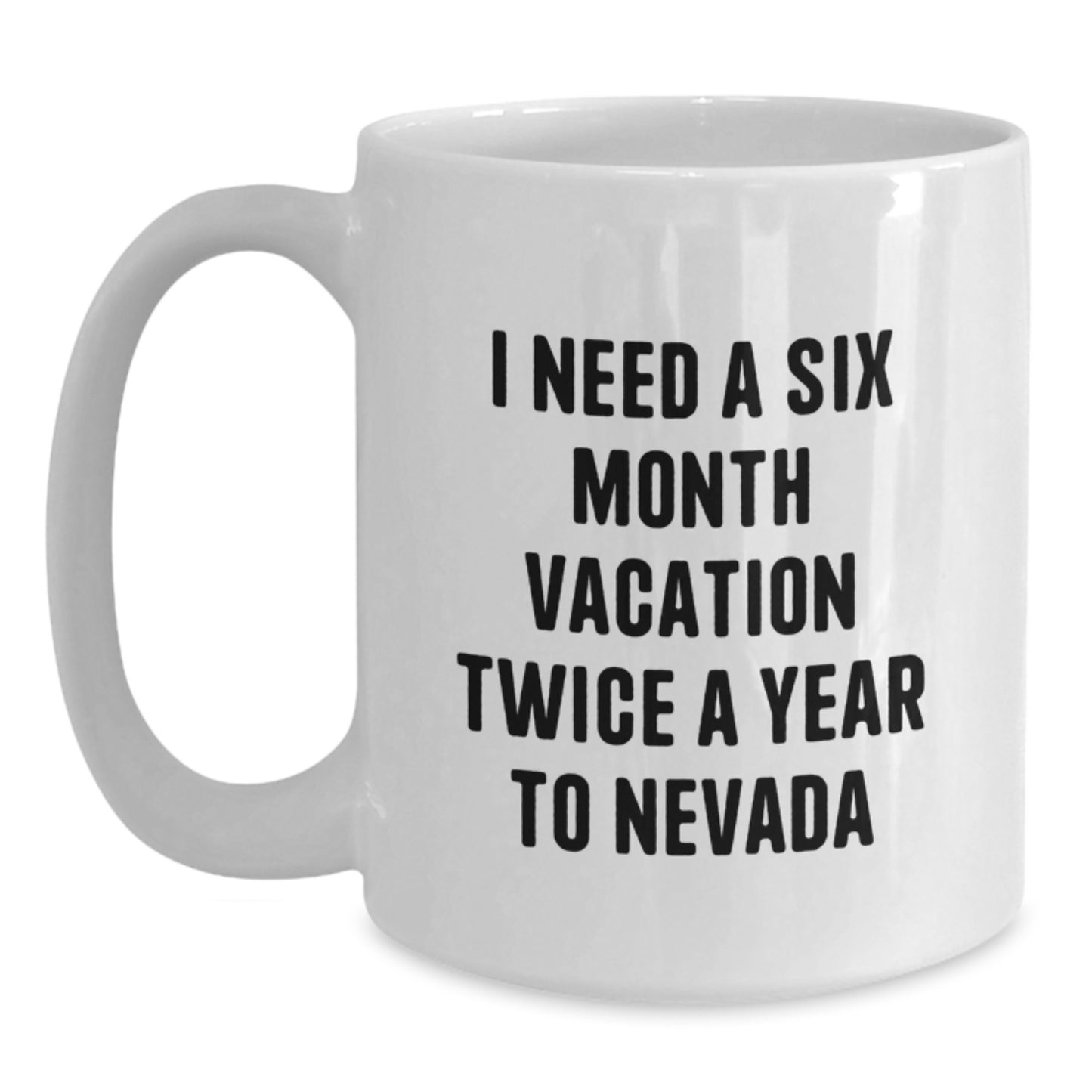 Funny Gifts from Nevada Lovers for Friends and Family, I Need a Six Month Vacation Twice a Year to Nevada White Coffee Mug, Unique Birthday Unique Gifts - Main