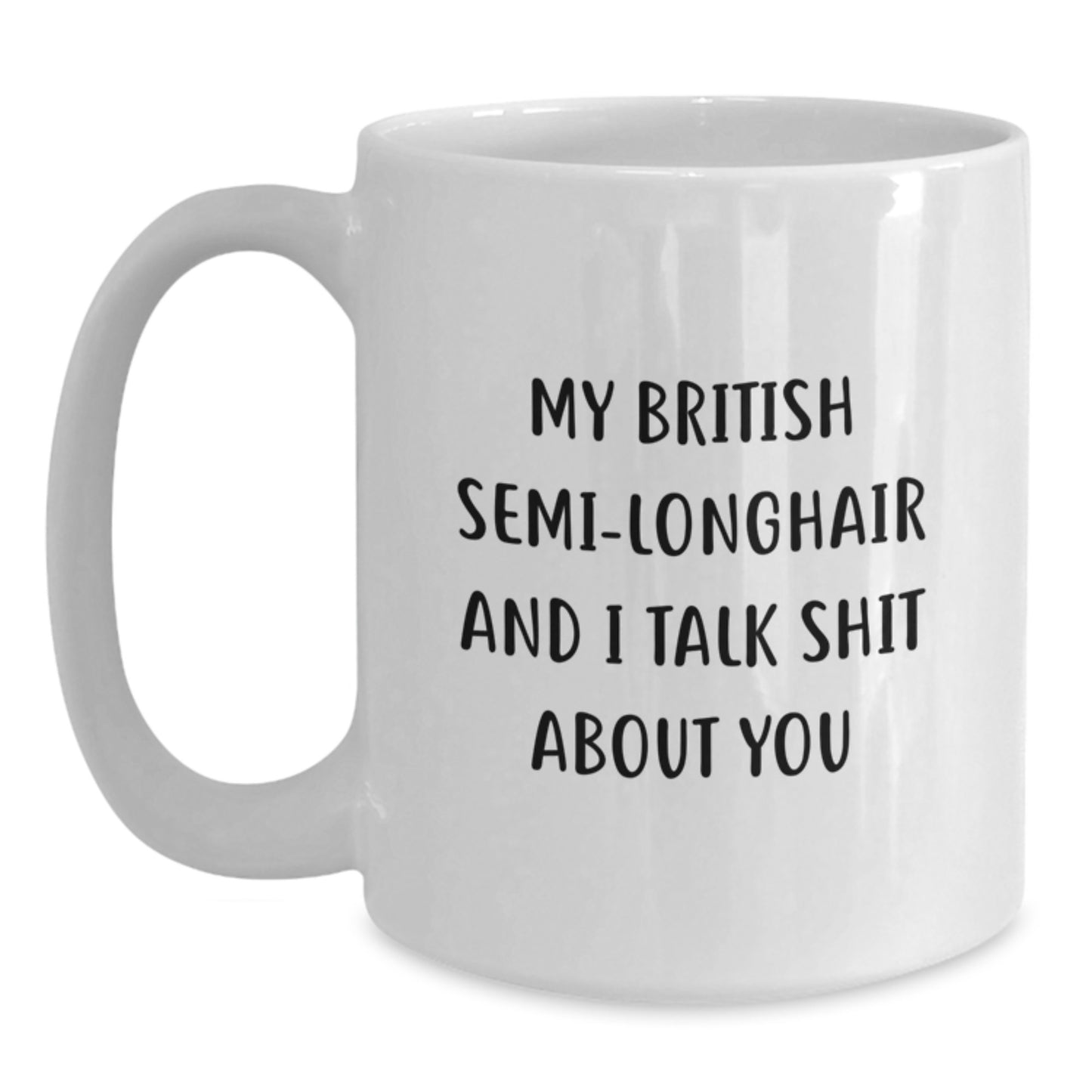 British Semi-Longhair Cat White Coffee Mug Funny Gifts for Her from Friends on Christmas, My British Semi-longhair And I Talk Shit About You Quote White Ceramic Mug - Main