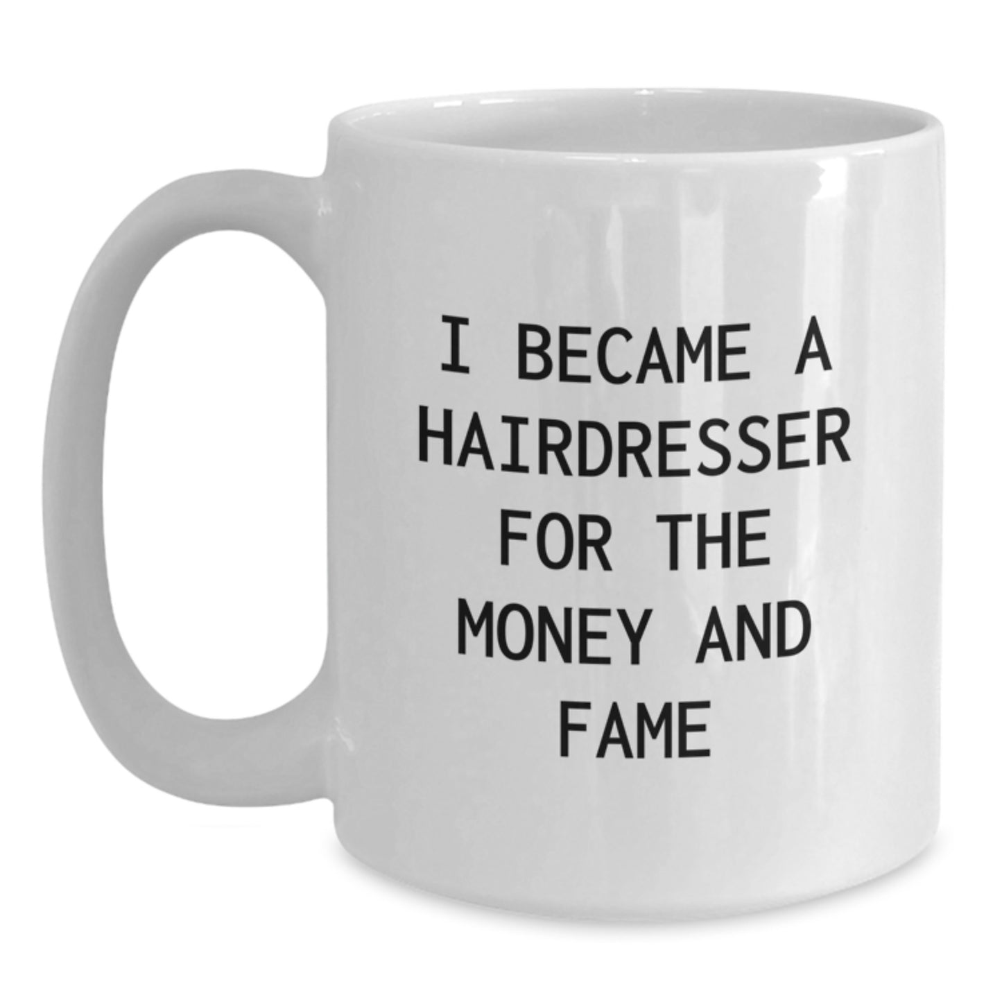 Funny Hairdresser Gifts White Coffee Mug I Became A Hairdresser For The Money And Fame Gifts from Friends to Hairdresser - Main