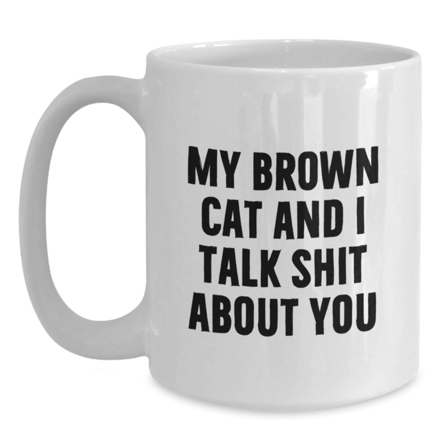 Funny Brown Cat Gifts for Her - My Brown Cat And I Talk Shit About You White Coffee Mug for Mom on Mother's Day - Main