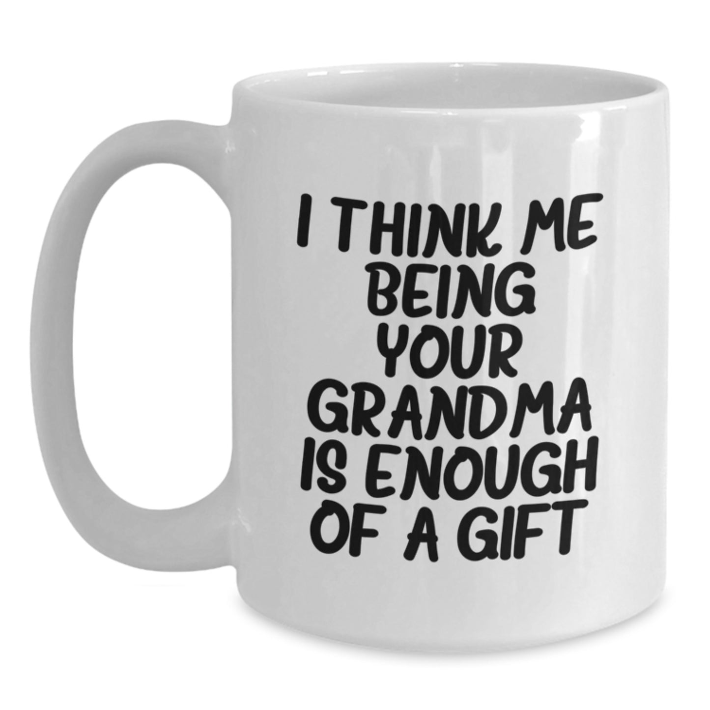 Funny Grandma Gifts, White Coffee Mug for Grandma, I Think Me Being Your Grandma Is Enough Of A Gift - Perfect Grandma Gift from Family, Grandma White Coffee Mug for Father's Day - Main
