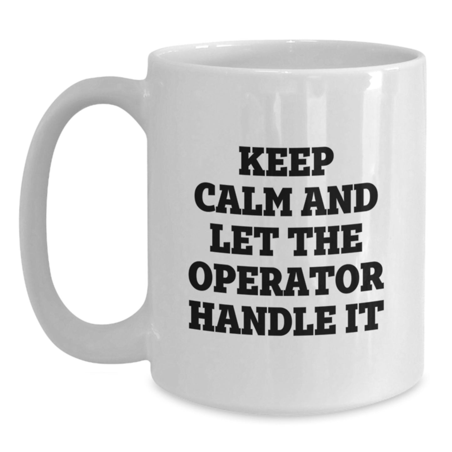 Funny Operator Gifts from Friends - Keep Calm And Let The Operator Handle It White Coffee Mug for Birthday, 11oz or 15oz Ceramic Mug for Operator Enthusiasts - Main