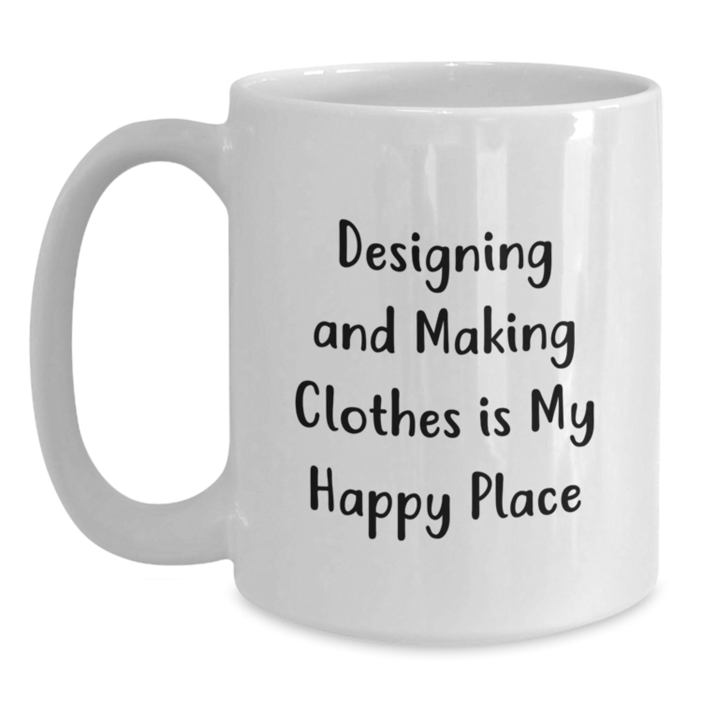 Designing and Making Clothes Enthusiast Gifts from Friends and Family, Unique White Coffee Mug - 'Designing And Making Clothes Is My Happy Place' - Main