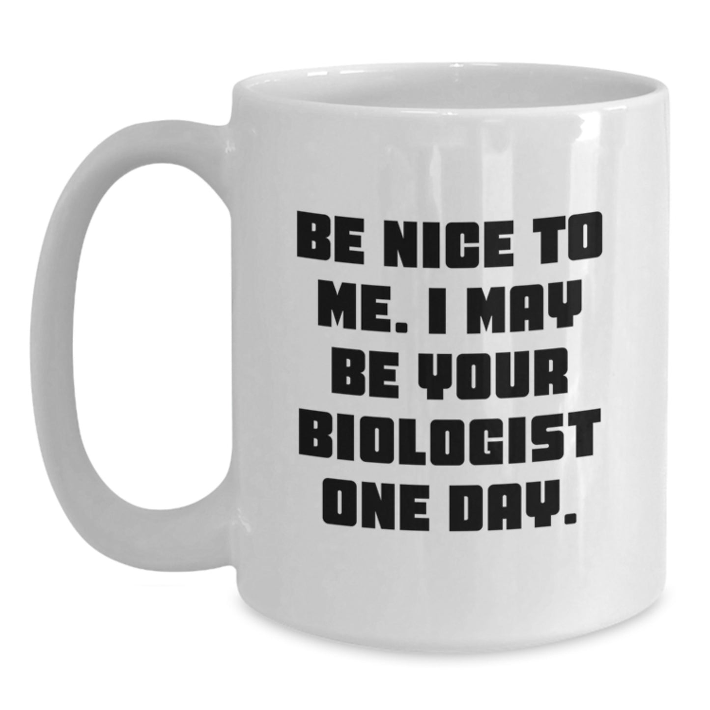 Funny Biologist Gifts for Christmas - Be Nice To Me Biologist Mug, White Coffee Mug, 11oz or 15oz Capacity, Ceramic, Microwave and Dishwasher Safe, Gifts from Friends to Biologist - Main