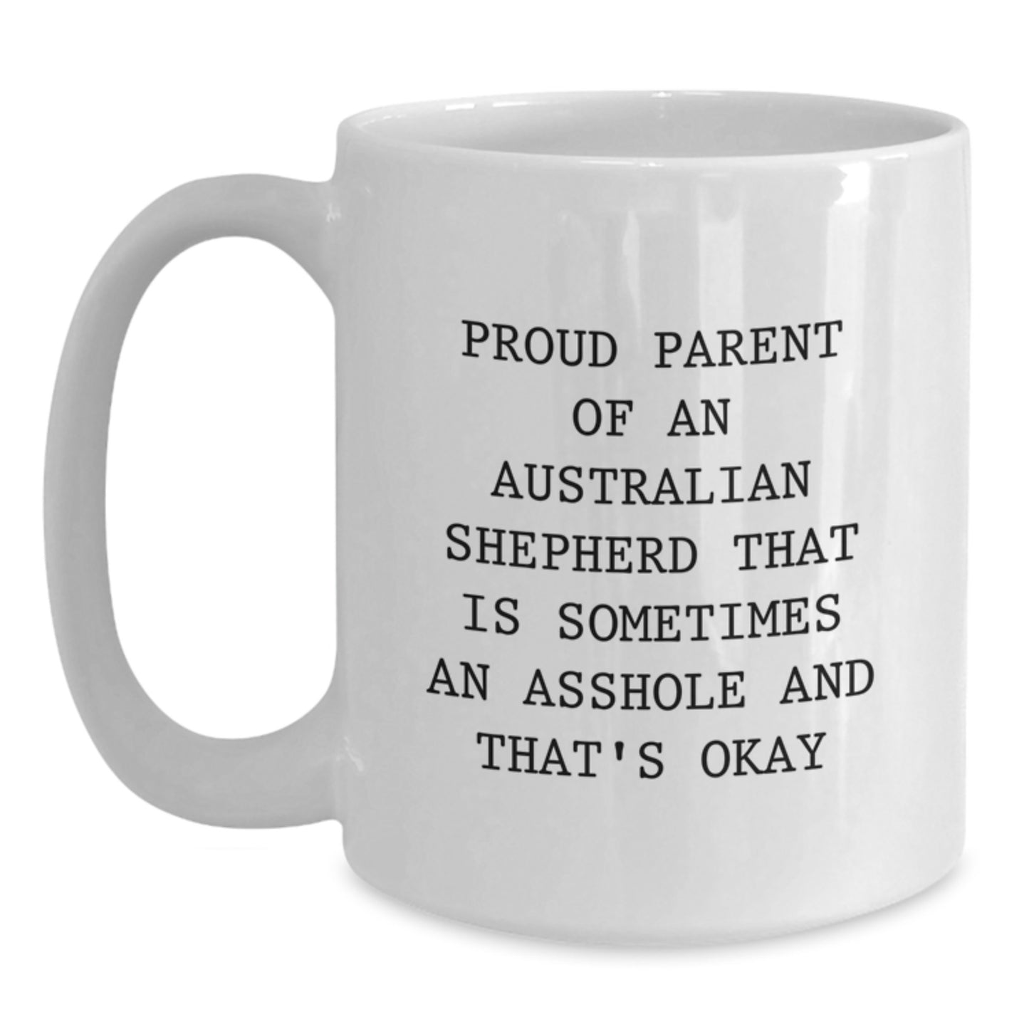 Funny Australian Shepherd Dog Gifts for Men - White Coffee Mug 'Proud Parent Of An Australian Shepherd That Is Sometimes An Asshole And That's Okay' Father's Day Unique Gifts for Dad from Family - Main