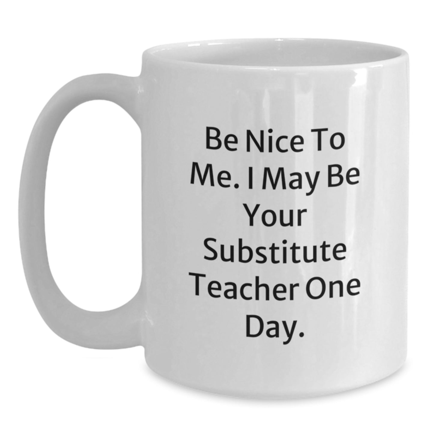 Funny Substitute Teacher Gifts for Men - Be Nice To Me Mug, White Coffee Mug, 11oz or 15oz, Perfect for Christmas Unique Gifts from Friends, Coworkers, Family - Main