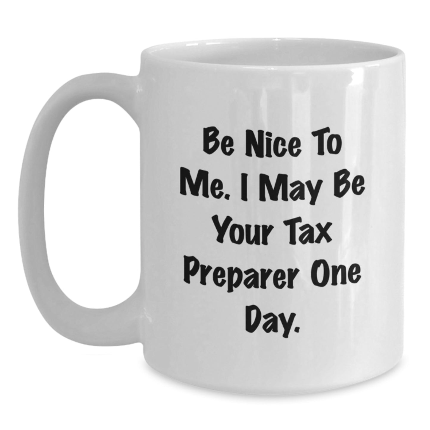 Tax Preparer Humor Gifts from Friends and Family for Christmas Unique White Coffee Mug, Funny Quote - 'Be Nice To Me, I May Be Your Tax Preparer One Day.' - Main
