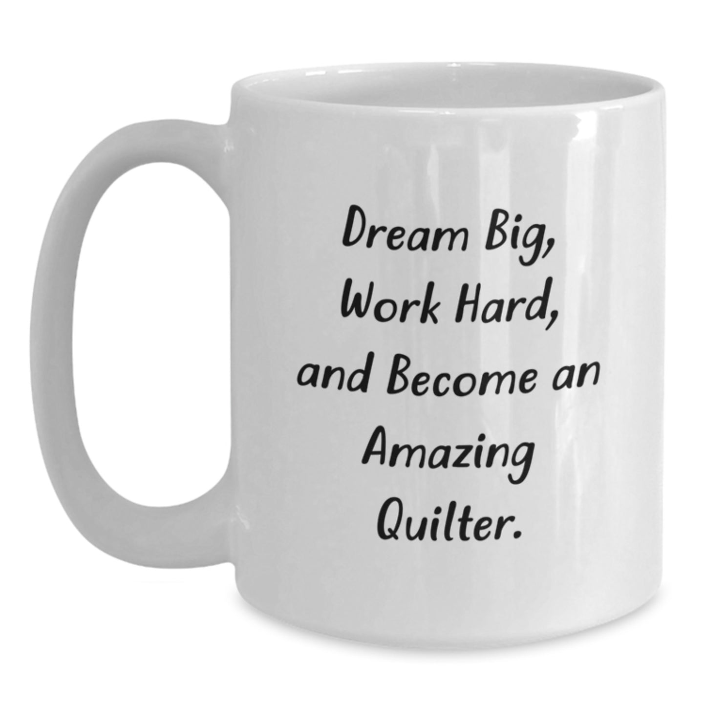 Quilter Gifts, Dream Big, Work Hard, White Coffee Mug for Birthday Inspire Friends and Family, Gifts from Family, Gifts for Quilter - Main