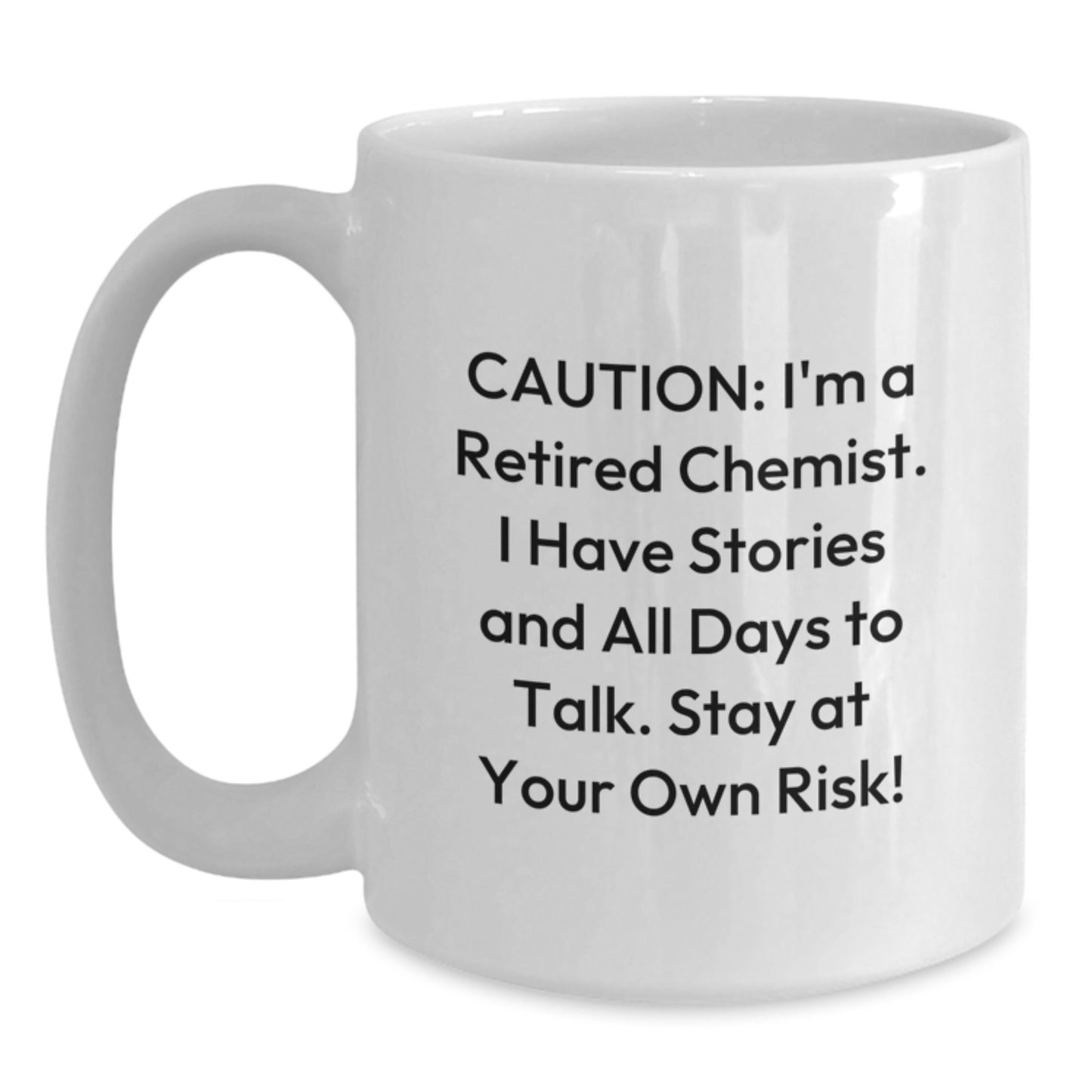 Funny Gifts from Friends for Chemist Christmas Unique Mugs, Caution: I'm A Retired Chemist. I Have Stories And All Days To Talk. Stay At Your Own Risk! Funny White Coffee Mug - Main