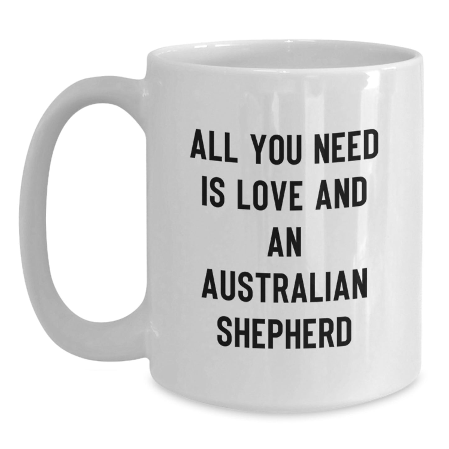 Australian Shepherd Dog Lovers Gifts from Family and Friends, White Coffee Mug, All You Need Is Love And An Australian Shepherd Valentine's Unique Gifts - Main