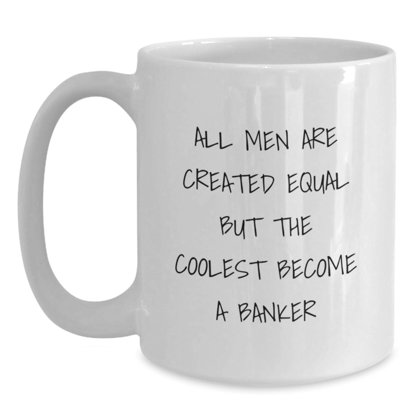 Funny Banker Gifts from Friends for Valentine's Unique White Coffee Mug with 'All Men Are Created Equal But The Coolest Become A Banker' Quote - Main