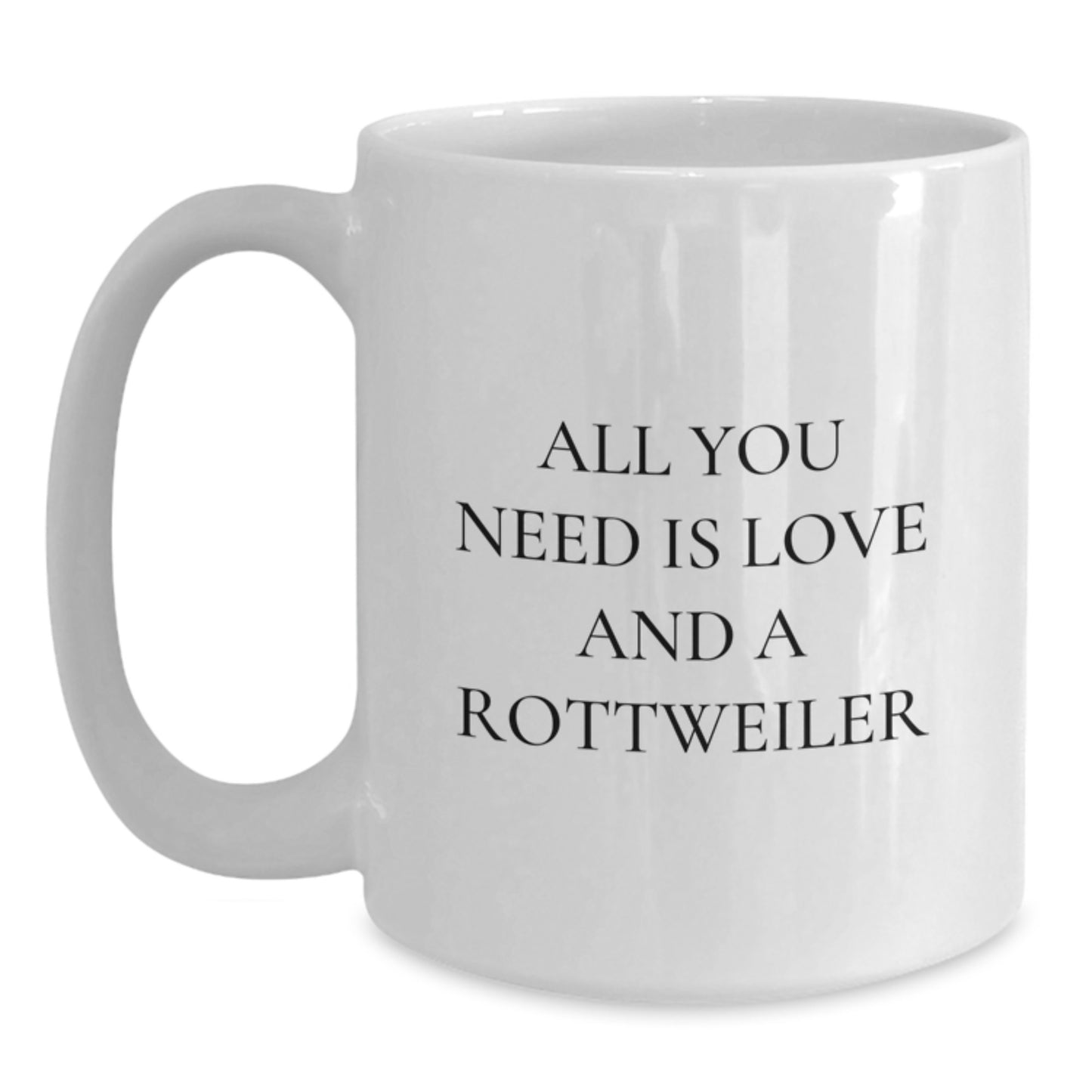 Funny Rottweiler Dog White Coffee Mug for Birthday, Gifts from Men to Rottweiler Dog Lover, Unique Rottweiler Dog Mug, All You Need Is Love And A Rottweiler - Main