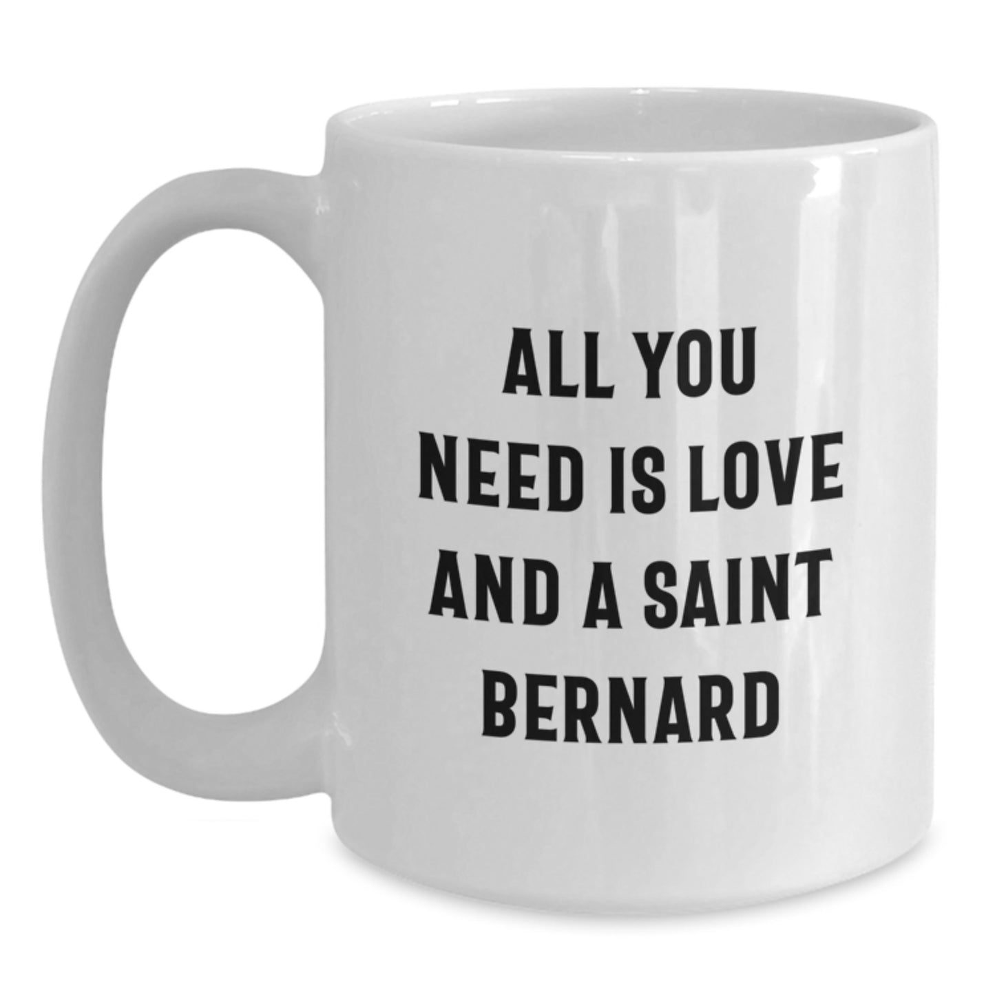 Funny Saint Bernard Dog Gifts for Men, Women, and Friends - All You Need Is Love And A Saint Bernard White Coffee Mug - Main
