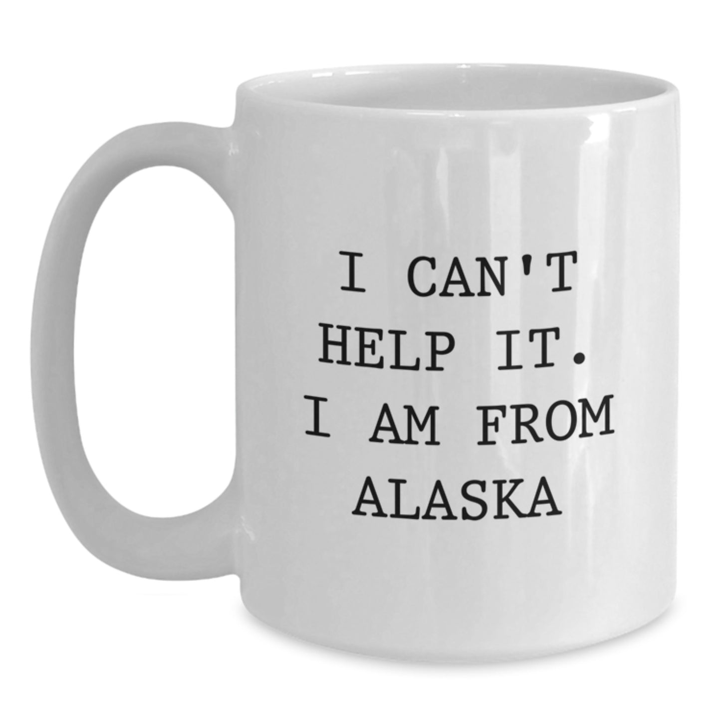 Alaska White Coffee Mug, Funny Quirky Gifts from Alaska to Friends, Family and Coworkers, I Can't Help It. I Am From Alaska - Main